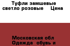 Туфли замшевые светло-розовые  › Цена ­ 2 - Московская обл. Одежда, обувь и аксессуары » Женская одежда и обувь   . Московская обл.